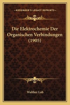 portada Die Elektrochemie Der Organischen Verbindungen (1905) (en Alemán)