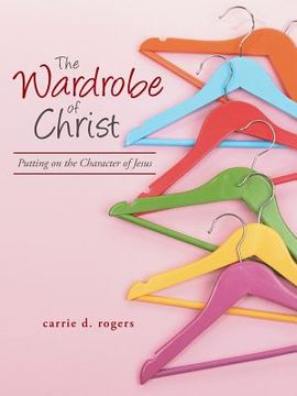 portada The Wardrobe of Christ: Putting on the Character of Jesus (en Inglés)