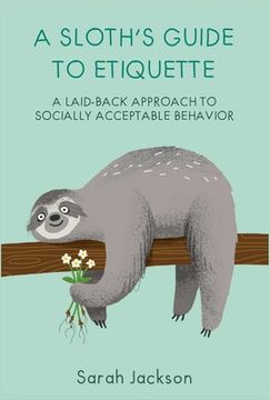 portada A Sloth's Guide to Etiquette: A Laid-Back Approach to Socially Acceptable Behavior (in English)