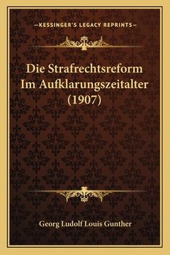 portada Die Strafrechtsreform Im Aufklarungszeitalter (1907) (en Alemán)