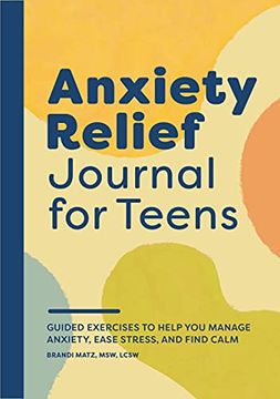 portada Anxiety Relief Journal for Teens: Guided Exercises to Help you Manage Anxiety, Ease Stress, and Find Calm 