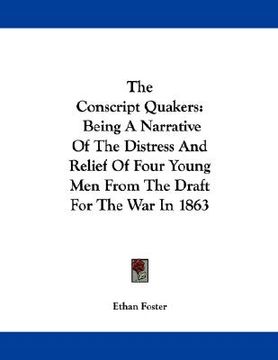 portada the conscript quakers: being a narrative of the distress and relief of four young men from the draft for the war in 1863 (in English)