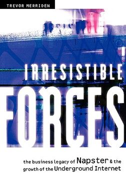 portada irresistible forces: the business legacy of napster & the growth of the underground internet (en Inglés)