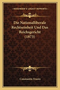 portada Die Nationalliberale Rechtseinheit Und Das Reichsgericht (1873) (en Alemán)