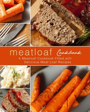 portada Meatloaf Cookbook: A Meatloaf Cookbook Filled with Delicious Meat Loaf Recipes (en Inglés)