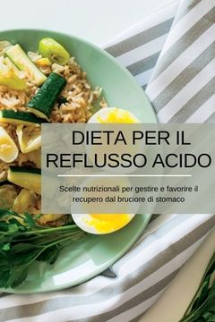 portada Dieta per il reflusso acido: Scelte nutrizionali per gestire e favorire il recupero dal bruciore di stomaco (en Italiano)