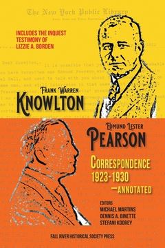 portada The Knowlton-Pearson Correspondence, 1923-1930: Unpublished letters between Frank Warren Knowlton and Edmund Lester Pearson on the Lizzie A. Borden ca (en Inglés)