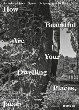 portada How Beautiful Are Your Dwelling Places, Jacob: An Atlas of Jewish Space and a Synagogue for Babyn Yar