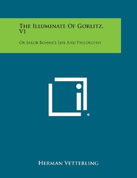 portada The Illuminate of Gorlitz, V1: Or Jakob Bohme's Life and Philosophy