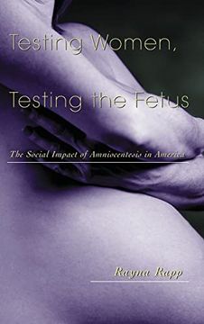 Testing Women, Testing the Fetus: The Social Impact of Amniocentesis in America (en Inglés)
