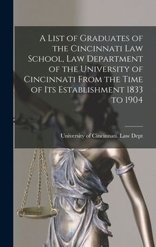 portada A List of Graduates of the Cincinnati Law School, Law Department of the University of Cincinnati From the Time of Its Establishment 1833 to 1904