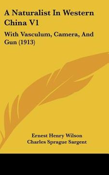 portada a naturalist in western china v1: with vasculum, camera, and gun (1913) (en Inglés)
