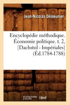 portada Encyclopédie Méthodique. Économie Politique. T. 2, [Dachstul - Impériales] (Éd.1784-1788) (en Francés)