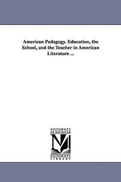 portada american pedagogy. education, the school, and the teacher in american literature ...