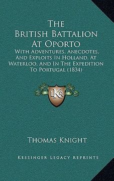portada the british battalion at oporto: with adventures, anecdotes, and exploits in holland, at waterloo, and in the expedition to portugal (1834) (en Inglés)