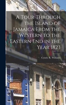 portada A Tour Through the Island of Jamaica From the Western to the Eastern End in the Year 1823 (en Inglés)