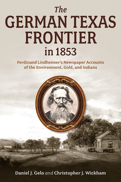 portada The German Texas Frontier in 1853: Ferdinand Lindheimer's Newspaper Accounts of the Environment, Gold, and Indians Volume 1 (in English)