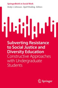 portada Subverting Resistance to Social Justice and Diversity Education: Constructive Approaches with Undergraduate Students (en Inglés)