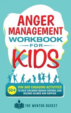 portada Anger Management Workbook for Kids - 50+ Fun and Engaging Activities to Help Children Regain Control and Become Calmer and Happier (en Inglés)