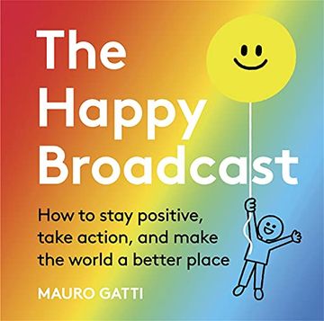 portada The Happy Broadcast: How to Stay Positive, Take Action, and Make the World a Better Place (in English)