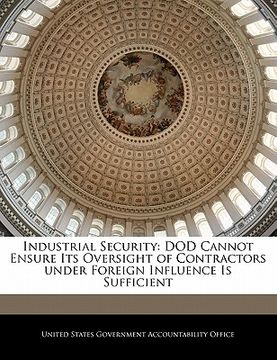 portada industrial security: dod cannot ensure its oversight of contractors under foreign influence is sufficient