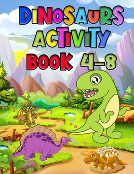 portada Dinosaurs Activity Book 4-8: Best Coloring book for Dinosaur lovers - With 50+ Unique design and 100+ pages best book ever for Children (en Inglés)