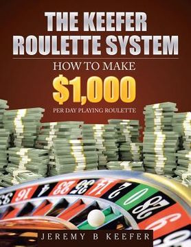 portada The Keefer Roulette System: How to Make $1,000 Per Day Playing Roulette (en Inglés)