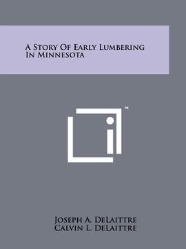 portada a story of early lumbering in minnesota (in English)
