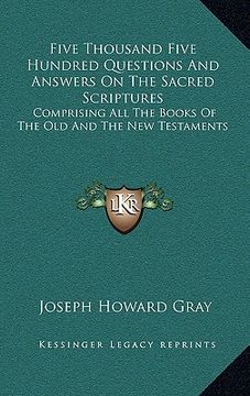 portada five thousand five hundred questions and answers on the sacred scriptures: comprising all the books of the old and the new testaments (en Inglés)