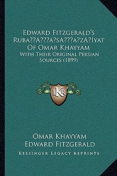 portada edward fitzgerald's rubaa acentsacentsa a-acentsa acentsiyat of omar khayyam: with their original persian sources (1899) (en Inglés)
