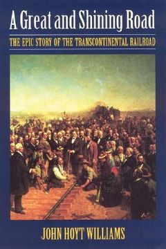 portada great and shining road: the epic story of the transcontinental railroad