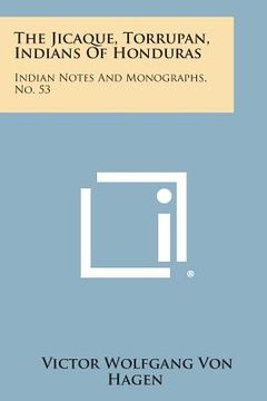 portada The Jicaque, Torrupan, Indians of Honduras: Indian Notes and Monographs, No. 53 (en Inglés)