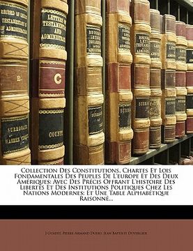 portada Collection Des Constitutions, Chartes Et Lois Fondamentales Des Peuples De L'europe Et Des Deux Amériques: Avec Des Précis Offrant L'histoire Des Libe (in French)