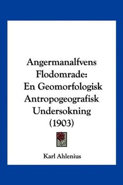 portada Angermanalfvens Flodomrade: En Geomorfologisk Antropogeografisk Undersokning (1903)