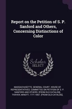 portada Report on the Petition of S. P. Sanford and Others, Concerning Distinctions of Color (en Inglés)