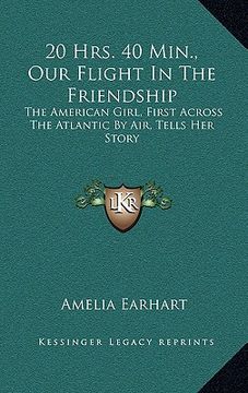 portada 20 hrs. 40 min., our flight in the friendship: the american girl, first across the atlantic by air, tells her story