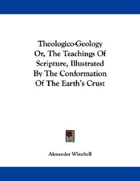 portada theologico-geology or, the teachings of scripture, illustrated by the conformation of the earth's crust (en Inglés)