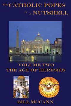 portada The Catholic Popes in a Nutshelll Volume 2: The Age of Heresies (en Inglés)