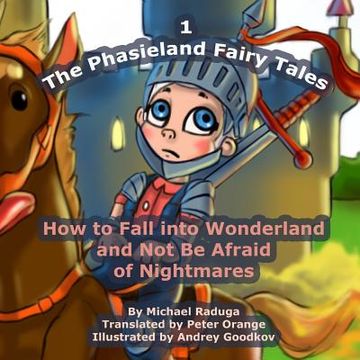portada The Phasieland Fairy Tales - 1: How to Fall into Wonderland and Not Be Afraid of Nightmares (en Inglés)
