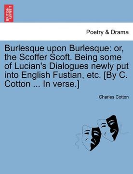 portada burlesque upon burlesque: or, the scoffer scoft. being some of lucian's dialogues newly put into english fustian, etc. [by c. cotton ... in vers (en Inglés)