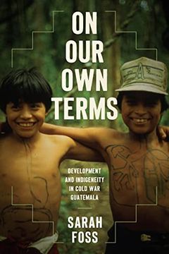 portada On our own Terms: Development and Indigeneity in Cold war Guatemala (New Cold war History) (in English)