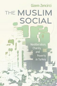 portada The Muslim Social: Neoliberalism, Charity, and Poverty in Turkey (en Inglés)