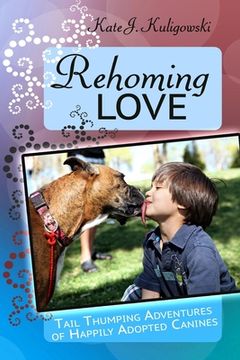 portada Rehoming Love: Tail Thumping Adventures of Happily Adopted Canines (en Inglés)
