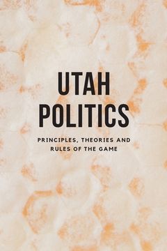 portada Utah Politics: Principles, Theories and Rules of the Game (en Inglés)