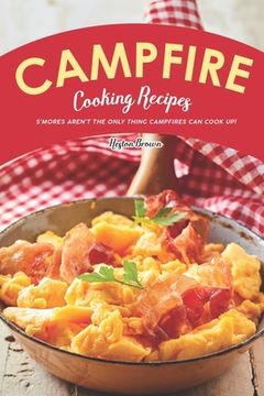 portada Campfire Cooking Recipes: S'mores Aren't the Only Thing Campfires Can Cook Up! (en Inglés)