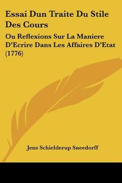 portada Essai Dun Traite Du Stile Des Cours: Ou Reflexions Sur La Maniere D'Ecrire Dans Les Affaires D'Etat (1776) (in French)