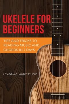 portada Ukulele for Beginners: Tips and Tricks to Reading Music and Chords in 7 Days (in English)