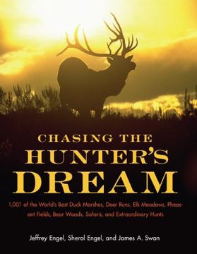 portada Chasing the Hunter's Dream: 1,001 of the World's Best Duck Marshes, Deer Runs, elk Meadows, Pheasant Fields, Bear Woods, Safaris, and Extraordinary Hunts (en Inglés)