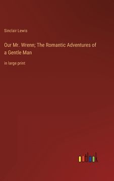 portada Our Mr. Wrenn; The Romantic Adventures of a Gentle Man: in large print (en Inglés)