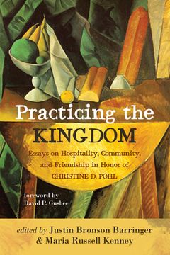 portada Practicing the Kingdom: Essays on Hospitality, Community, and Friendship in Honor of Christine D. Pohl (in English)